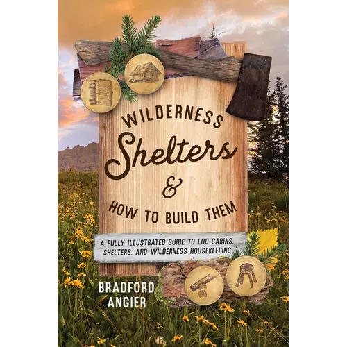 Wilderness Shelters and How to Build Them: A Fully Illustrated Guide to Log Cabins, Shelters, and Wilderness Housekeeping