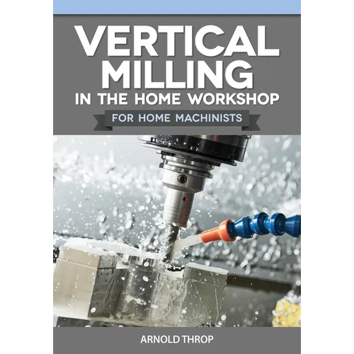 Vertical Milling in the Home Workshop for Home Machinists