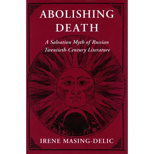 Abolishing Death: A Salvation Myth of Russian Twentieth-Century Literature