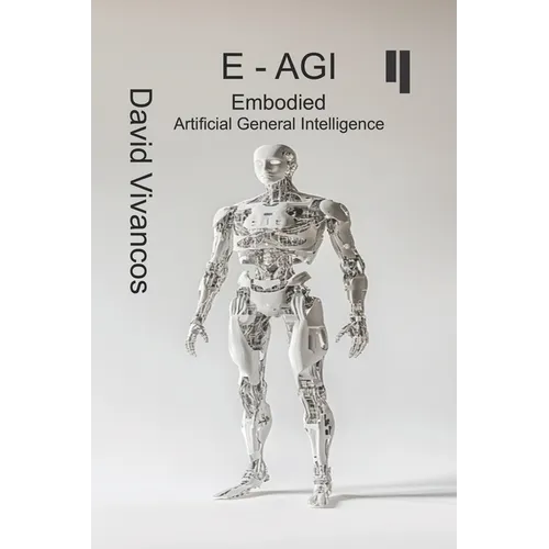 E-AGI Embodied Artificial General Intelligence: The Artificiology Journey.