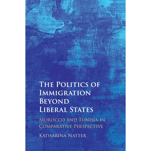 The Politics of Immigration Beyond Liberal States: Morocco and Tunisia in Comparative Perspective