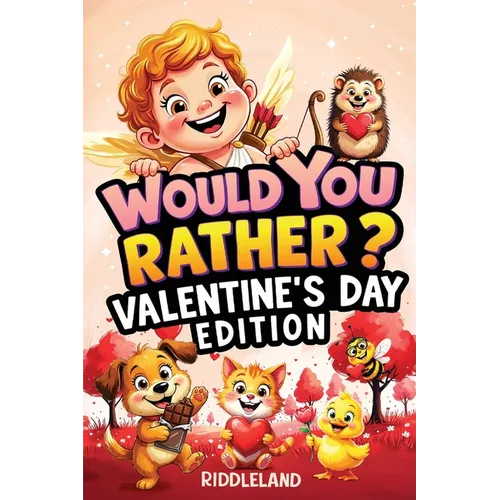 Would You Rather? Valentine's Day Edition: A Sweet and Silly Game Book Full of Funny Questions, Candy-Filled Cupid Chaos, and Heart-Popping Laughs - T