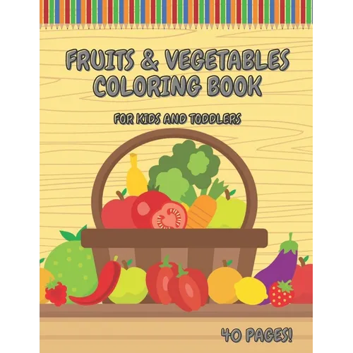 Fruits & Vegetables Coloring Book For Kids And Toddlers: Early Learning Coloring Book for Your Kids and Toddlers Super Fun 40 Easy Different Fruits an