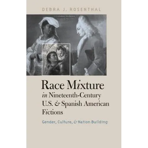Race Mixture in Nineteenth-Century U.S. and Spanish American Fictions: Gender, Culture, and Nation Building