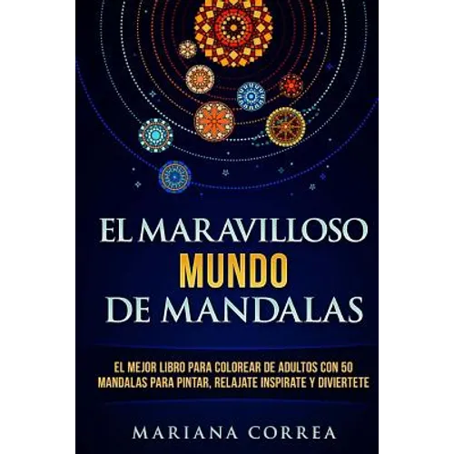 EL MARAVILLOSO MUNDO De MANDALAS: EL MEJOR LIBRO PARA COLOREAR DE ADULTOS CON 50 MANDALAS PARA PINTAR, RELAJATE INSPIRATE y DIVIERTETE