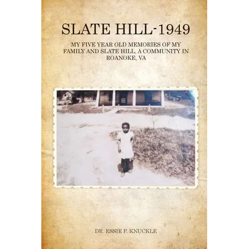 Slate Hill - 1949: My Five Year Old Memories Of My Family And Slate Hill, A Community In Roanoke, VA
