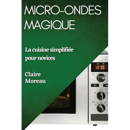 Micro-Ondes Magique: La cuisine simplifiée pour novices
