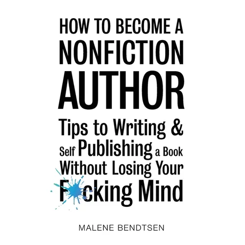 How to Become a Nonfiction Author: Tips to Writing & Self Publishing Without Losing Your F*cking Mind