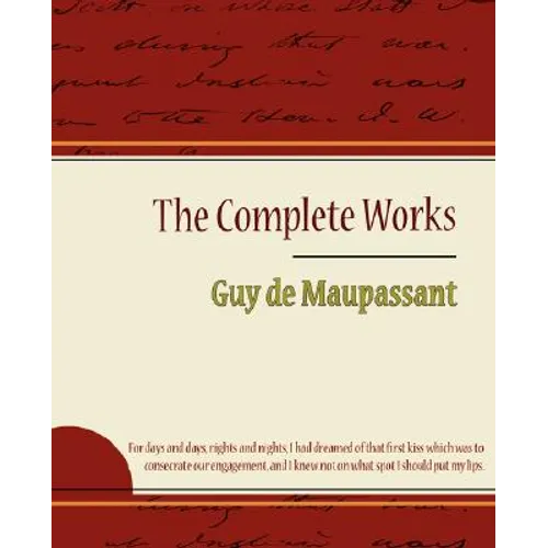 Guy de Maupassant - The Complete Works
