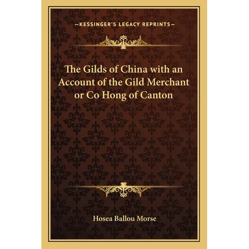 The Gilds of China with an Account of the Gild Merchant or Co Hong of Canton
