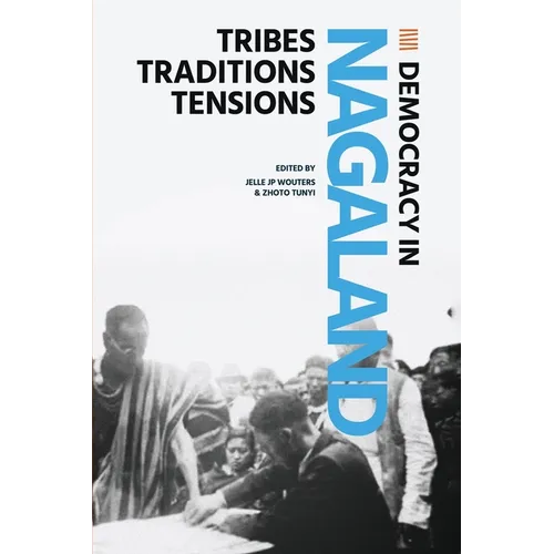 Democracy in Nagaland: Tribes, Traditions, Tensions
