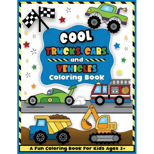 Cool Trucks, Cars, and Vehicles Coloring and Workbook: Construction Coloring Book, Things That Go For Preschool Boys And Girls Toddlers and Kids Ages