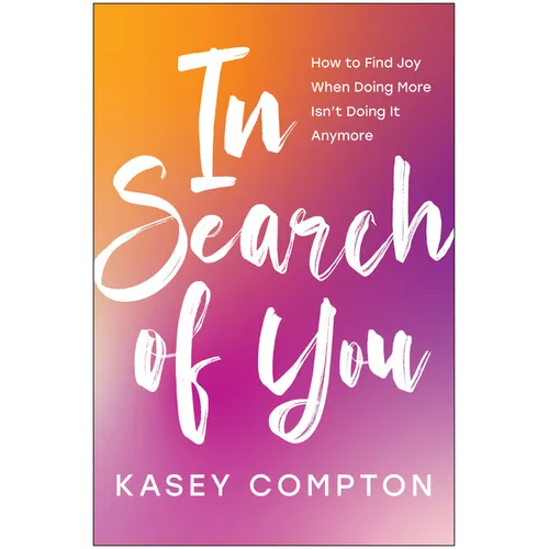 In Search of You: How to Find Joy When Doing More Isn't Doing It Anymore