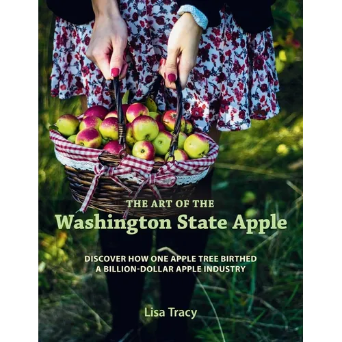 The Art of the Washington State Apple: Discover How One Apple Tree Birthed a Billion Dollar Apple Industry