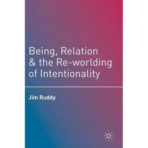 Being, Relation, and the Re-Worlding of Intentionality