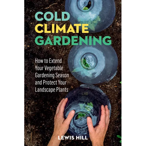 Cold-Climate Gardening: How to Extend Your Growing Season by at Least 30 Days