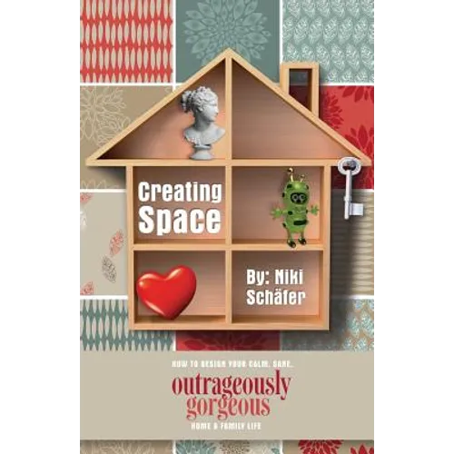 Creating Space - How to Design Your Calm, Sane, Outrageously Gorgeous Home and Family-Life