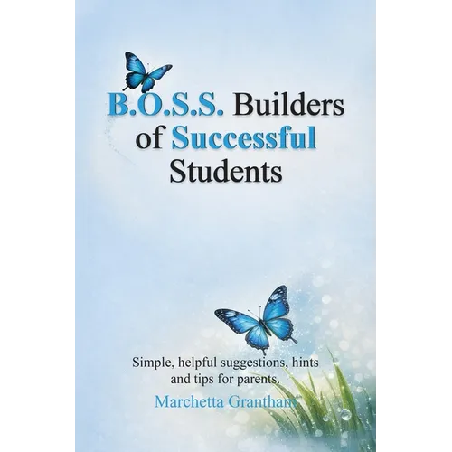 B.O.S.S. Builders of Successful Students: Simple, helpful suggestions, hints and tips for parents