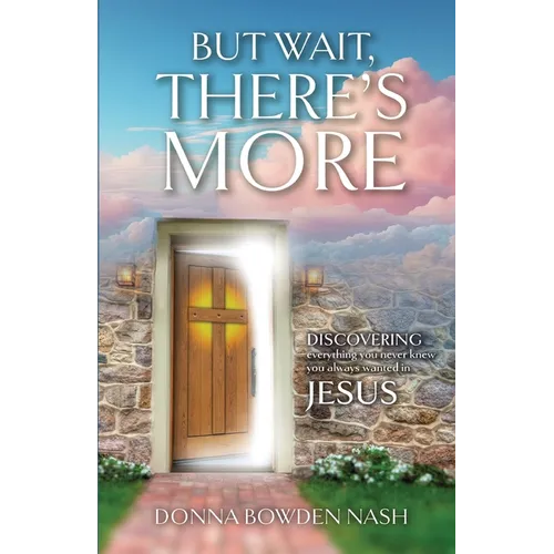 But Wait, There's More!: Discovering Everything You Never Knew You Always Wanted In Jesus
