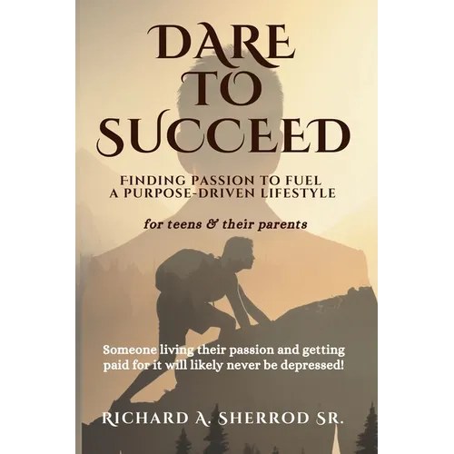 Dare to Succeed: Finding Passion to Fuel a Purpose-Driven Lifestyle