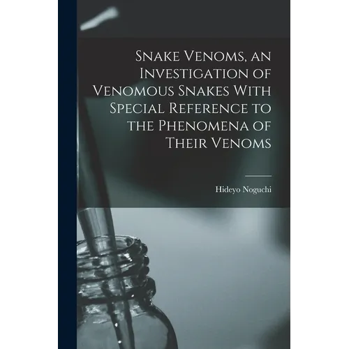 Snake Venoms, an Investigation of Venomous Snakes With Special Reference to the Phenomena of Their Venoms