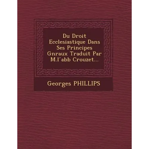 Du Droit Ecclesiastique Dans Ses Principes G�n�raux Traduit Par M.l ́abb� Crouzet...