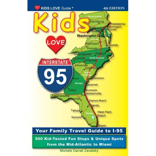 KIDS LOVE I-95, 4th Edition: Your Family Travel Guide to I-95. 500 Kid-Tested Fun Stops & Unique Spots from the Mid-Atlantic to Miami