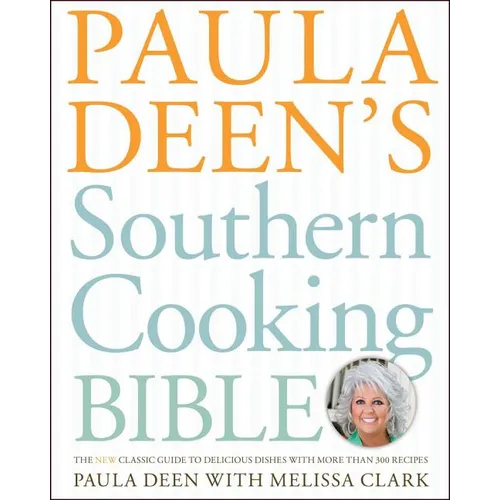 Paula Deen's Southern Cooking Bible: The New Classic Guide to Delicious Dishes with More Than 300 Recipes