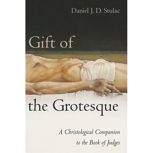 Gift of the Grotesque: A Christological Companion to the Book of Judges