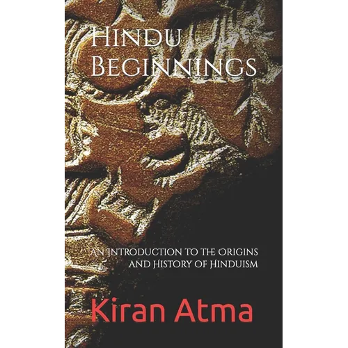 Hindu Beginnings: An Introduction to the Origins and History of Hinduism