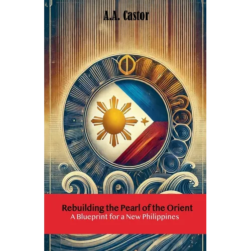 Rebuilding the Pearl of the Orient: A Blueprint for a New Philippines
