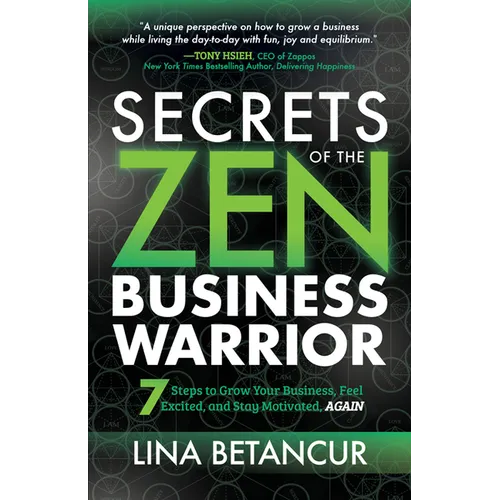 Secrets of the Zen Business Warrior: 7 Steps to Grow Your Business, Feel Excited, and Stay Motivated, Again