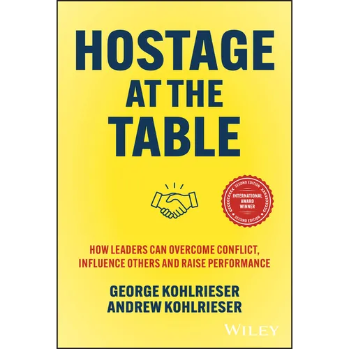 Hostage at the Table: How Leaders Can Overcome Conflict, Influence Others and Raise Performance