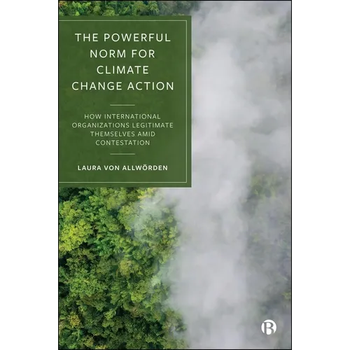 The Powerful Norm for Climate Change Action: How International Organizations Legitimate Themselves Amid Contestation