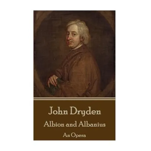 John Dryden - Albion and Albanius: An Opera
