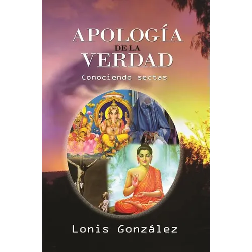 Apologia de la Verdad, las falsas religiones: Identificando las Eregias de las Sectas