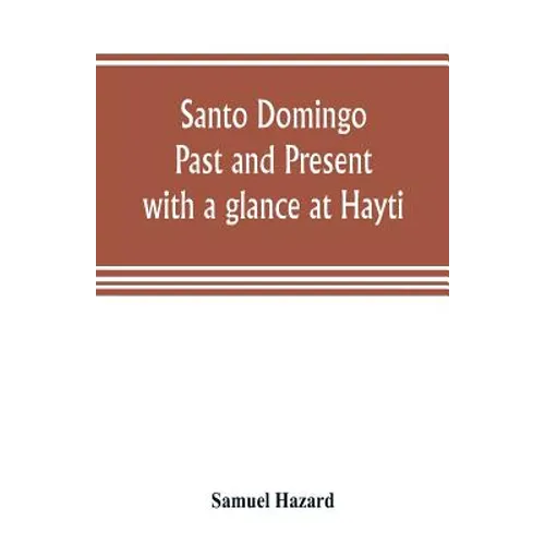 Santo Domingo: past and present, with a glance at Hayti