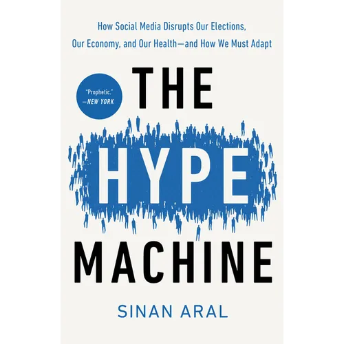 The Hype Machine: How Social Media Disrupts Our Elections, Our Economy, and Our Health--and How We Must Adapt