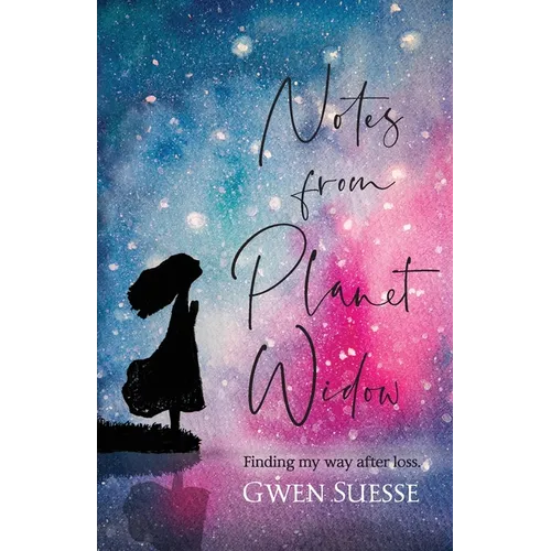 Notes from Planet Widow: Finding My Way After Loss