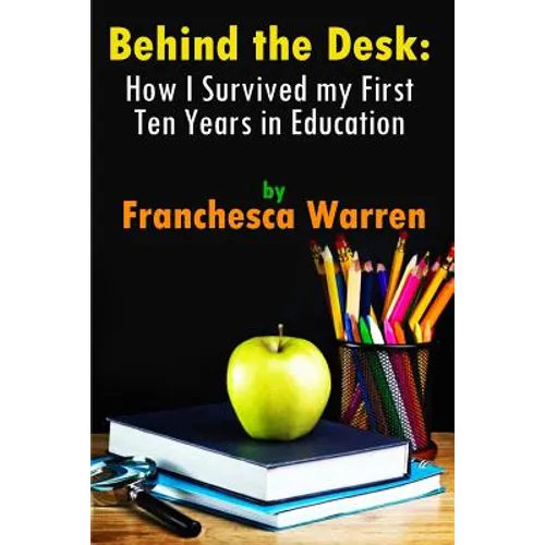 Behind the Desk: How I Survived my First Ten Years in Education