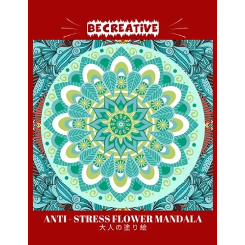 BE CREATIVE! Anti Stress Flower Mandala 大人の塗り絵: 塗り絵 大人 スト&#