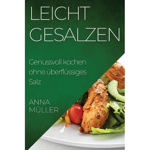 Leicht gesalzen: Genussvoll kochen ohne überflüssiges Salz