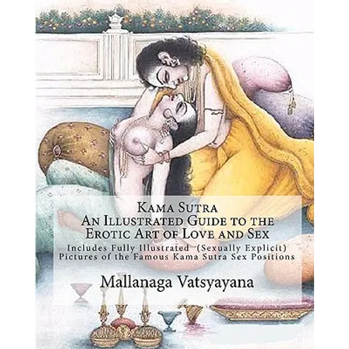 Kama Sutra: An Illustrated Guide to the Erotic Art of Love and Sex: Kama Sutra Sex Positions Pictures