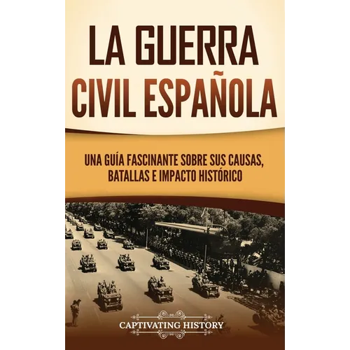 La guerra civil española: Una guía fascinante sobre sus causas, batallas e impacto histórico