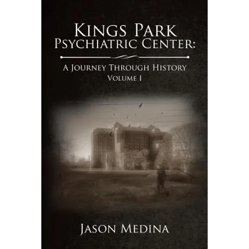 Kings Park Psychiatric Center: a Journey Through History: Volume I