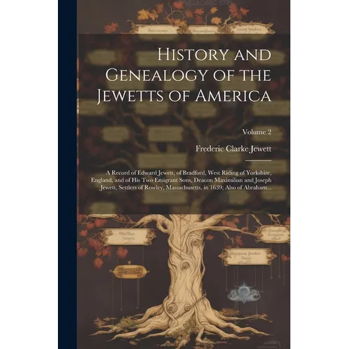 History and Genealogy of the Jewetts of America; a Record of Edward Jewett, of Bradford, West Riding of Yorkshire, England, and of His Two Emigrant So