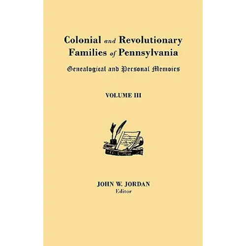 Colonial and Revolutionary Families of Pennsylvania: Genealogical and Personal Memoirs. in Three Volumes. Volume III
