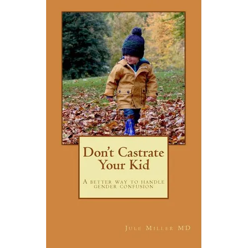 Don't Castrate Your Kid: A better way to handle gender confusion