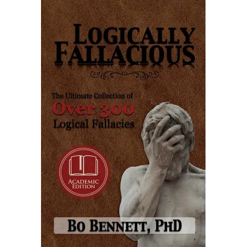 Logically Fallacious: The Ultimate Collection of Over 300 Logical Fallacies (Academic Edition)