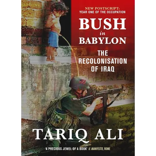 Bush in Babylon: The Recolonisation of Iraq
